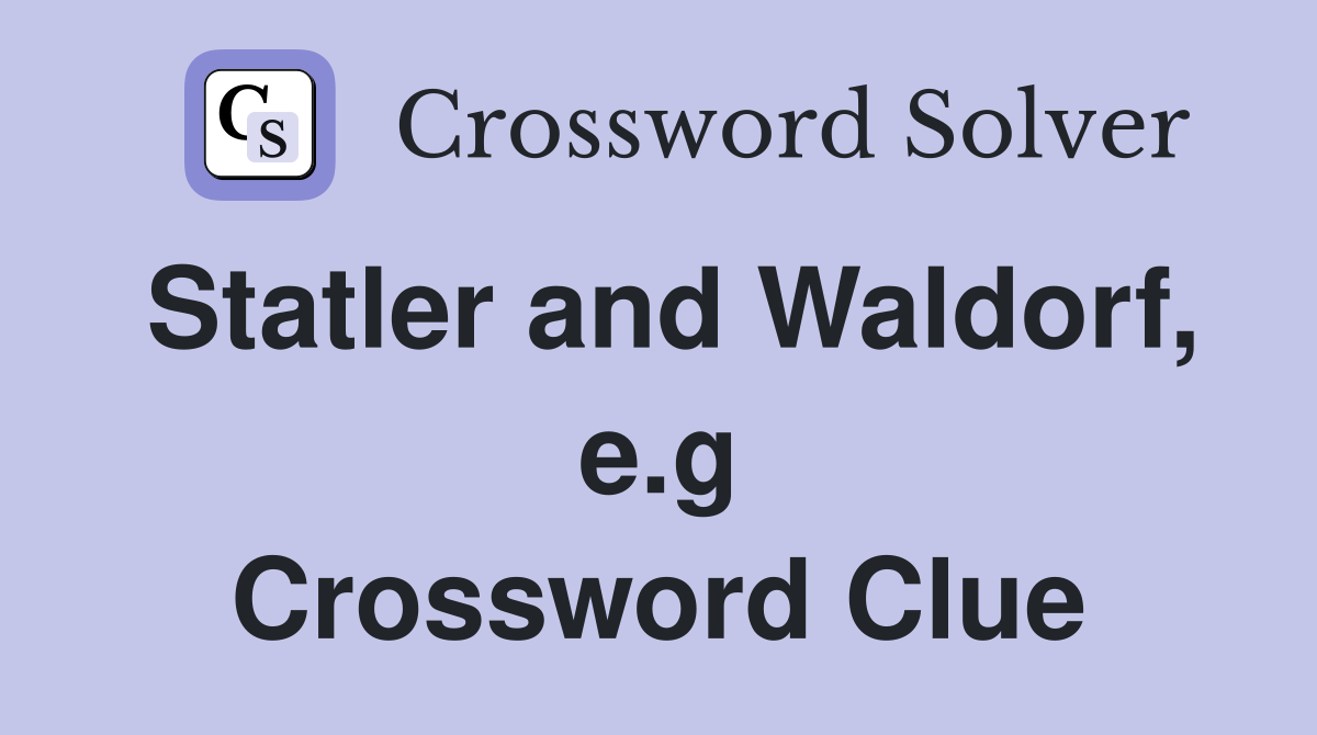 Statler and Waldorf, e.g. Crossword Clue Answers Crossword Solver